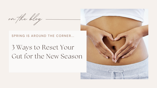 Spring Into Better Health: 3 Ways to Reset Your Gut for the New Season
