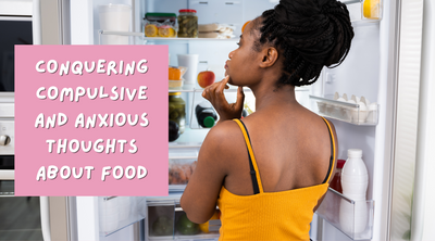 Conquering Compulsive and Anxious Thoughts About Food