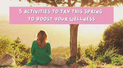 5 Activities to Try This Spring to Boost Your Wellness