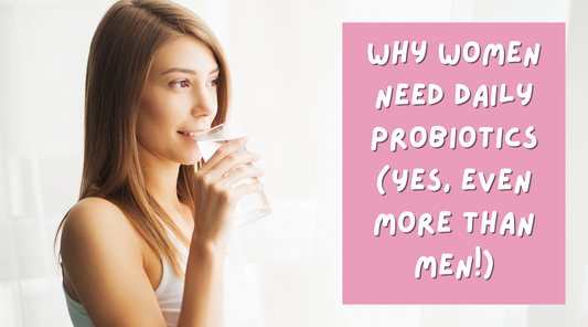 Why Women Need Daily Probiotics (Yes, even more than men!)